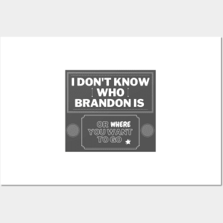 I don't know who Brandon is or where you want to go Posters and Art